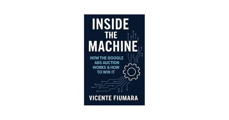 Cover of Inside the Machine: How the Google Ads Auction Works & How to Win It by Vicente Fiumara